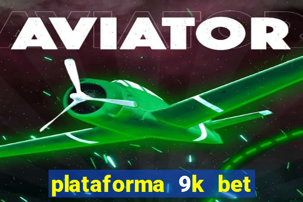 plataforma 9k bet paga mesmo